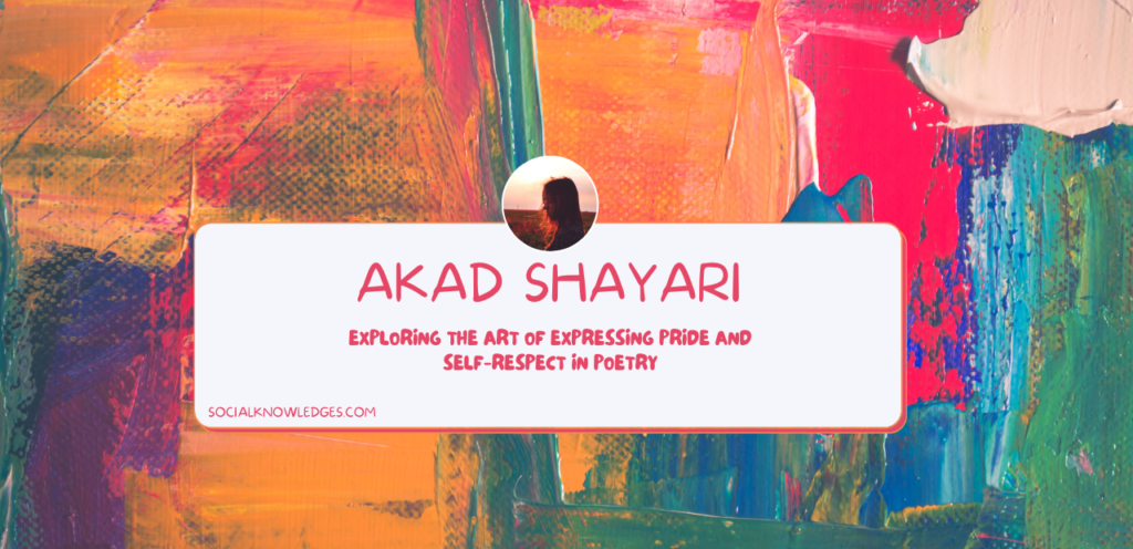 Akad Shayari: Exploring the Art of Expressing Pride and Self-Respect in Poetry