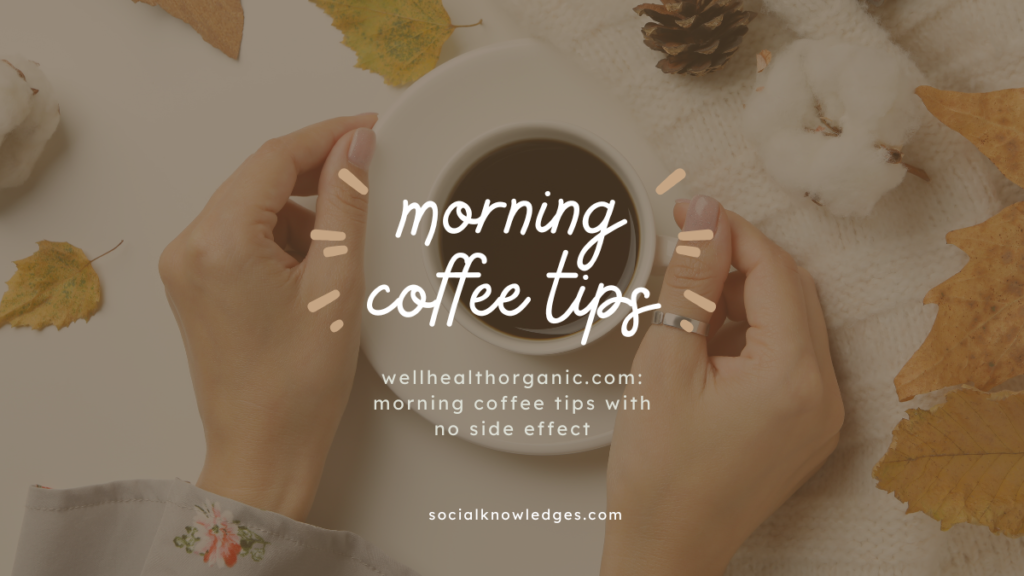 wellhealthorganic.com: morning coffee tips with no side effect