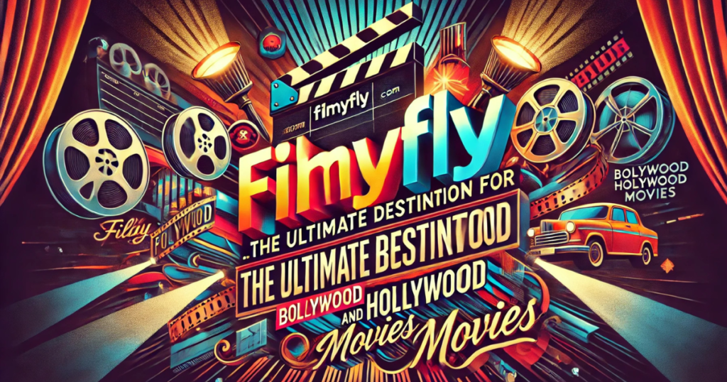 Filmyfly .com: The Ultimate Destination for Bollywood and Hollywood Movies