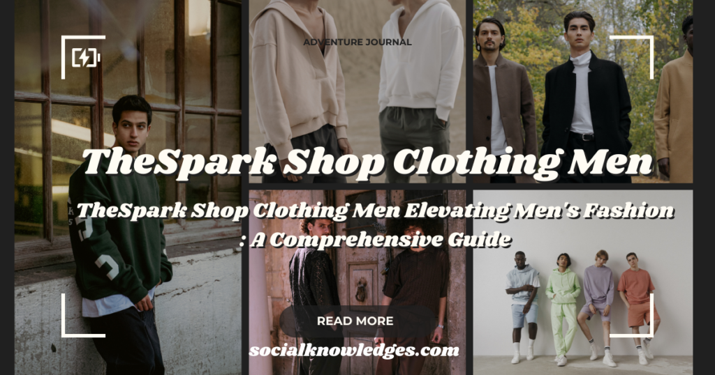 TheSpark Shop Clothing Men Elevating Men's Fashion : A Comprehensive Guide